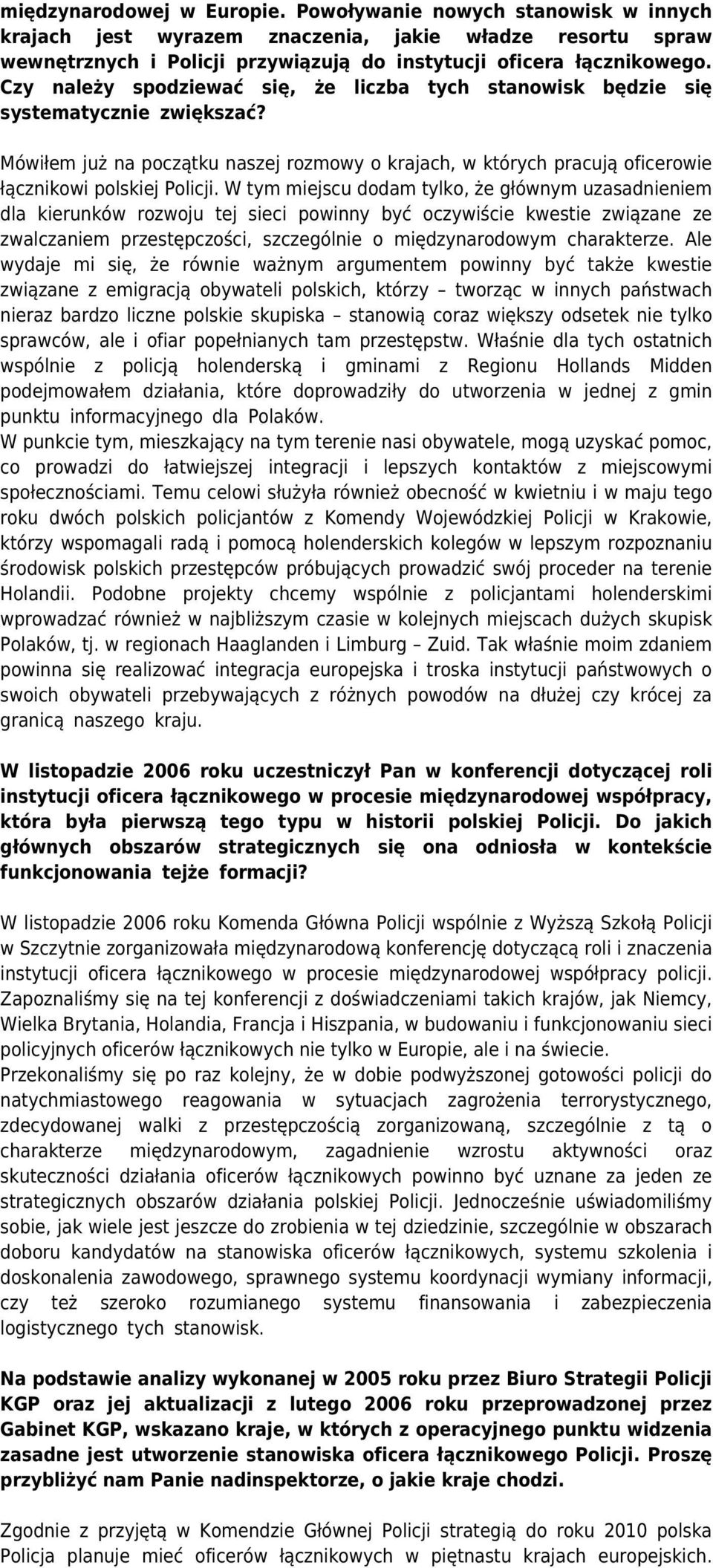 W tym miejscu dodam tylko, że głównym uzasadnieniem dla kierunków rozwoju tej sieci powinny być oczywiście kwestie związane ze zwalczaniem przestępczości, szczególnie o międzynarodowym charakterze.