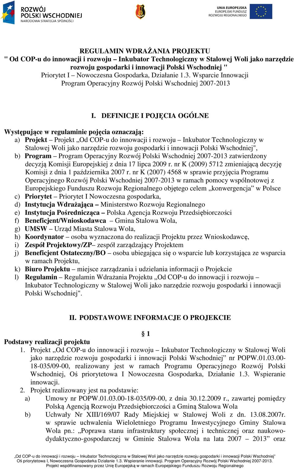 DEFINICJE I POJĘCIA OGÓLNE Występujące w regulaminie pojęcia oznaczają: a) Projekt Projekt Od COP-u do innowacji i rozwoju Inkubator Technologiczny w Stalowej Woli jako narzędzie rozwoju gospodarki i