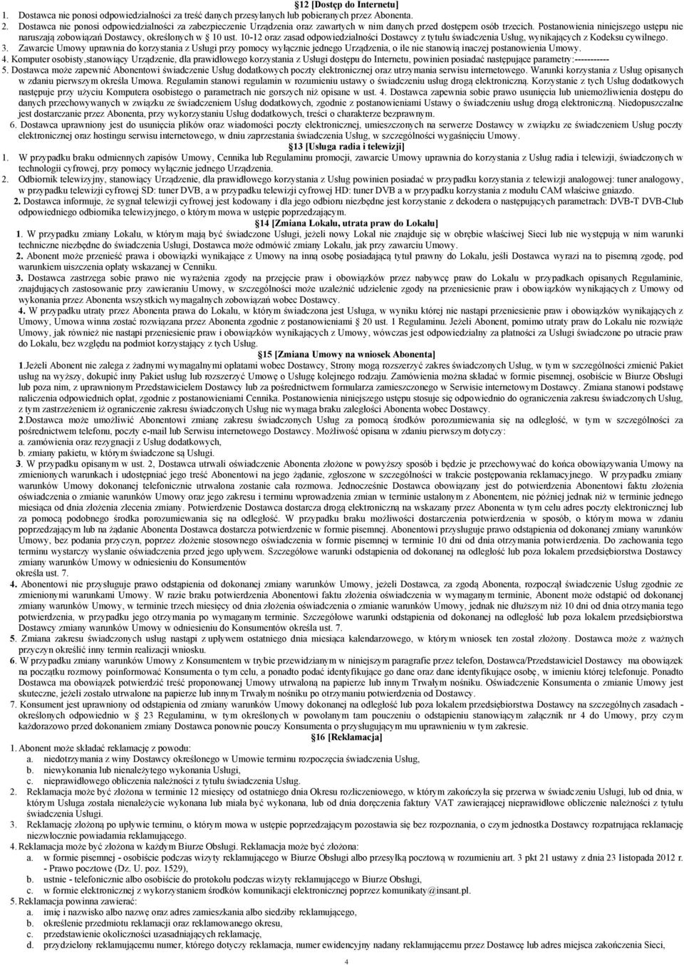 Postanowienia niniejszego ustępu nie naruszają zobowiązań Dostawcy, określonych w 10 ust. 10-12 oraz zasad odpowiedzialności Dostawcy z tytułu świadczenia Usług, wynikających z Kodeksu cywilnego. 3.