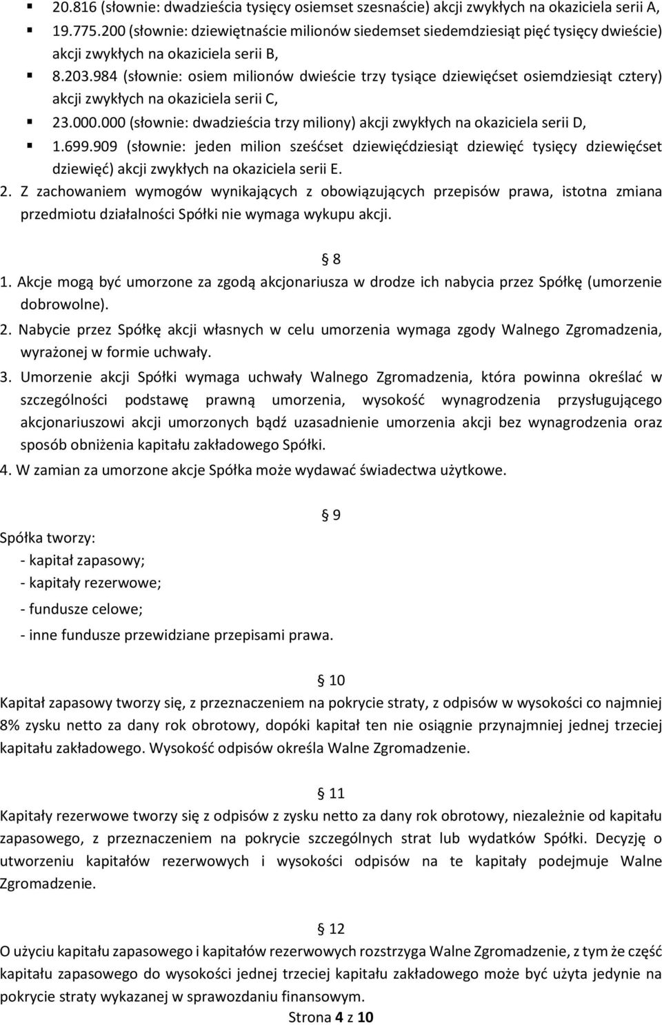 984 (słownie: osiem milionów dwieście trzy tysiące dziewięćset osiemdziesiąt cztery) akcji zwykłych na okaziciela serii C, 23.000.