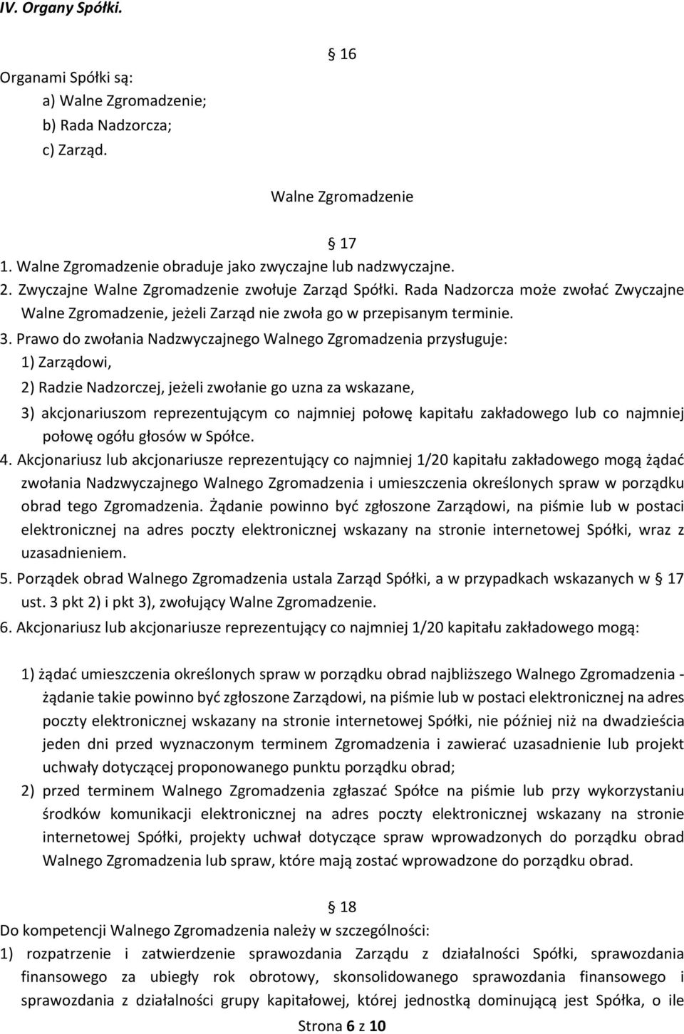 Prawo do zwołania Nadzwyczajnego Walnego Zgromadzenia przysługuje: 1) Zarządowi, 2) Radzie Nadzorczej, jeżeli zwołanie go uzna za wskazane, 3) akcjonariuszom reprezentującym co najmniej połowę