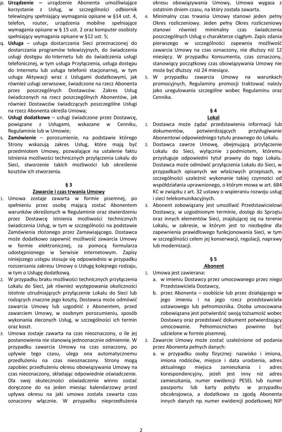 Usługa usługa dostarczania Sieci przeznaczonej do dostarczania programów telewizyjnych, do świadczenia usługi dostępu do Internetu lub do świadczenia usługi telefonicznej, w tym usługa Przyłączenia,