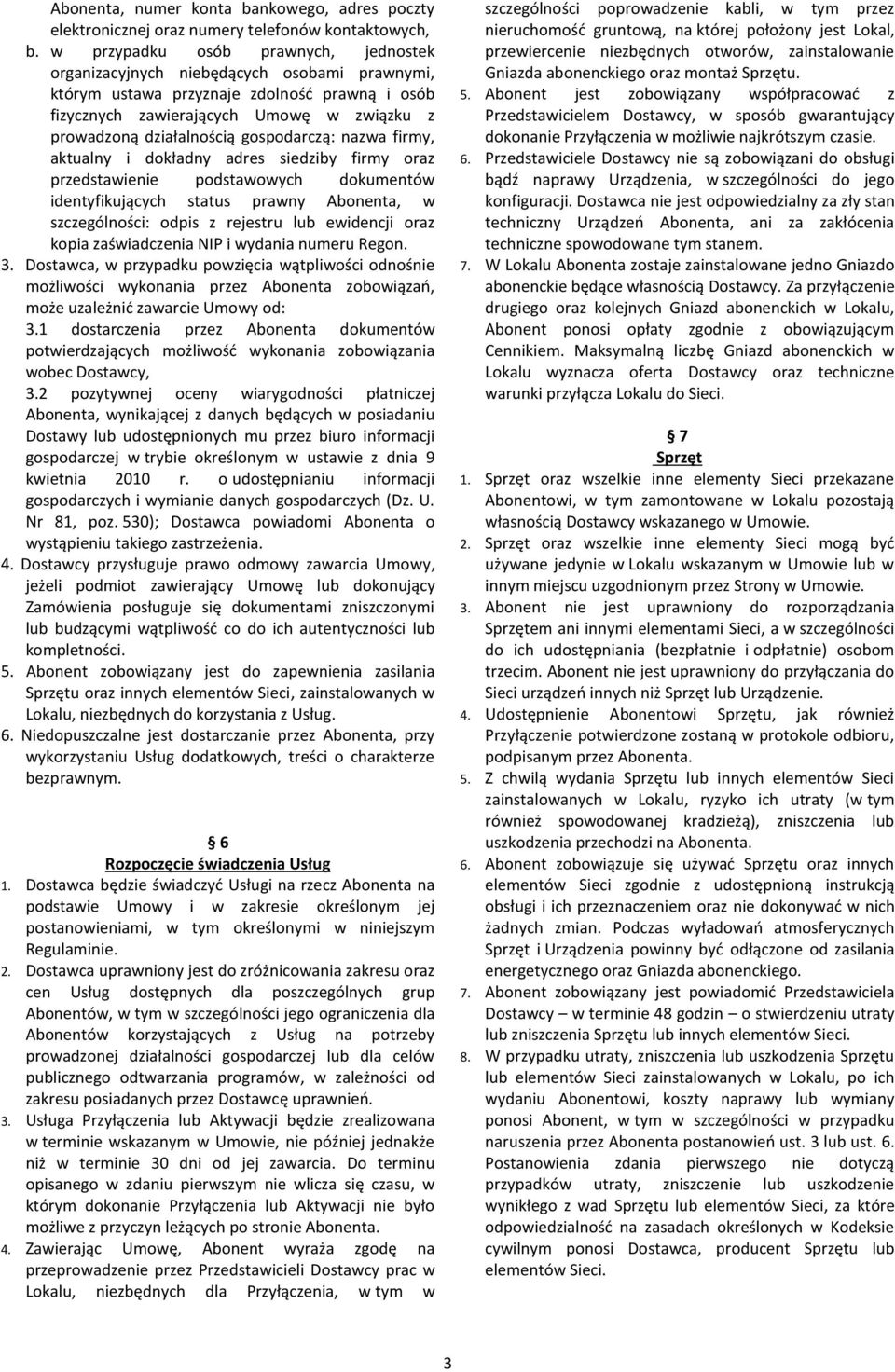 gospodarczą: nazwa firmy, aktualny i dokładny adres siedziby firmy oraz przedstawienie podstawowych dokumentów identyfikujących status prawny Abonenta, w szczególności: odpis z rejestru lub ewidencji