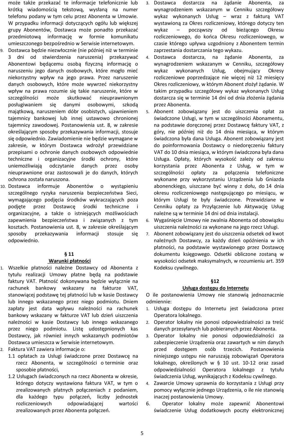 9. Dostawca będzie niezwłocznie (nie później niż w terminie 3 dni od stwierdzenia naruszenia) przekazywać Abonentowi będącemu osobą fizyczną informację o naruszeniu jego danych osobowych, które mogło
