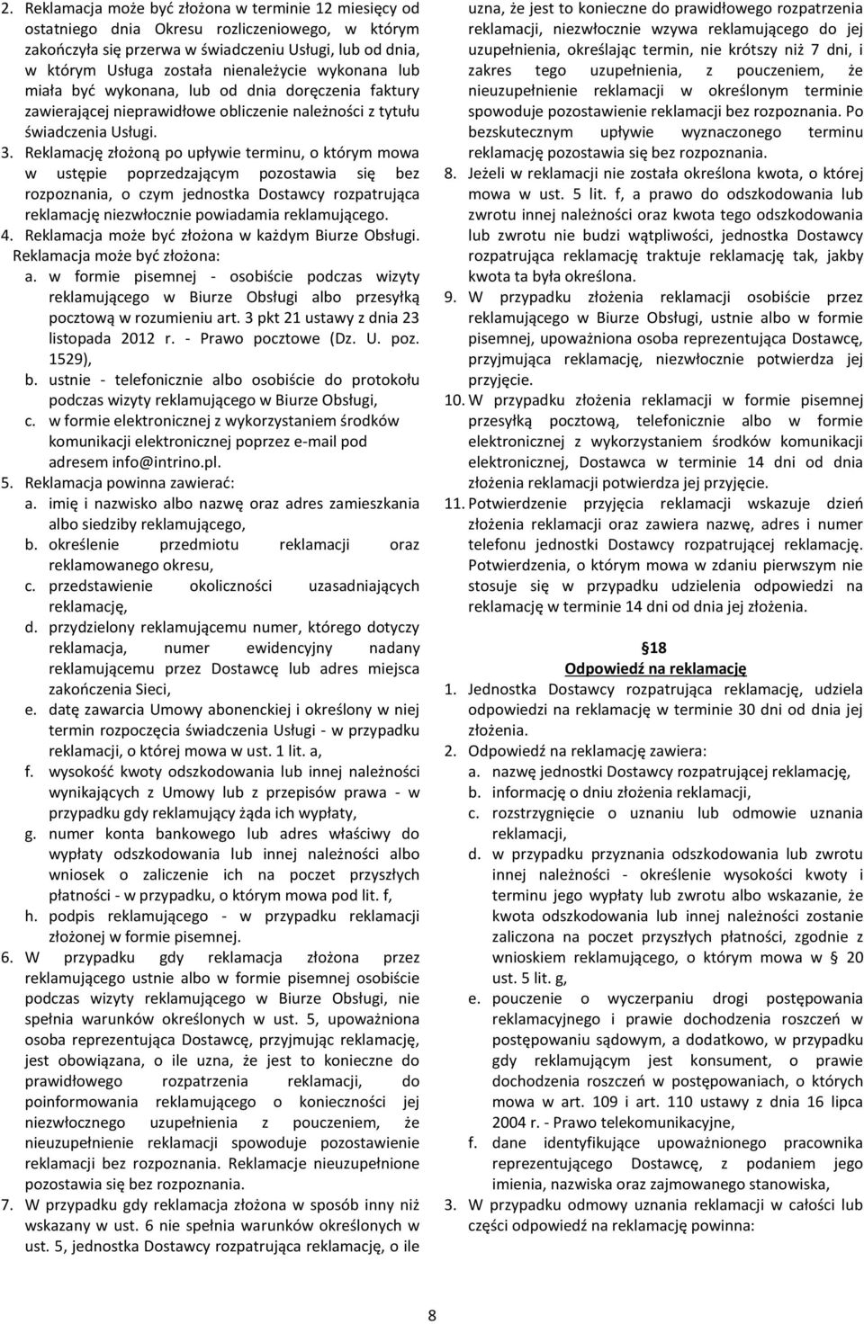 Reklamację złożoną po upływie terminu, o którym mowa w ustępie poprzedzającym pozostawia się bez rozpoznania, o czym jednostka Dostawcy rozpatrująca reklamację niezwłocznie powiadamia reklamującego.