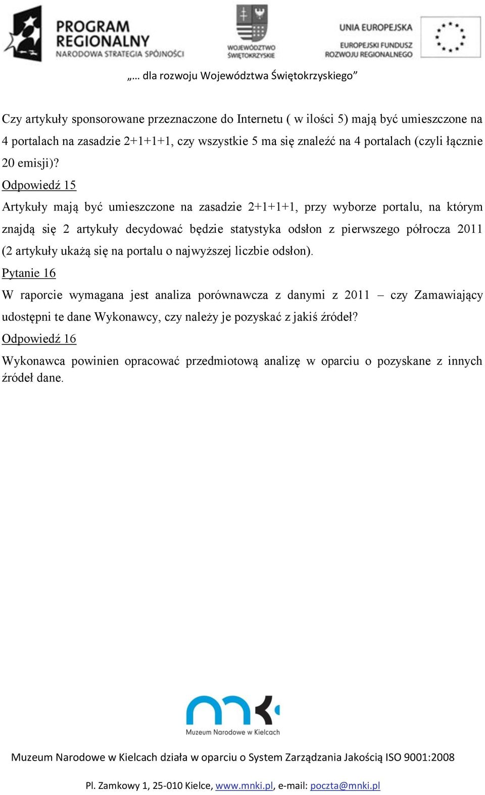 Odpowiedź 15 Artykuły mają być umieszczone na zasadzie 2+1+1+1, przy wyborze portalu, na którym znajdą się 2 artykuły decydować będzie statystyka odsłon z pierwszego półrocza