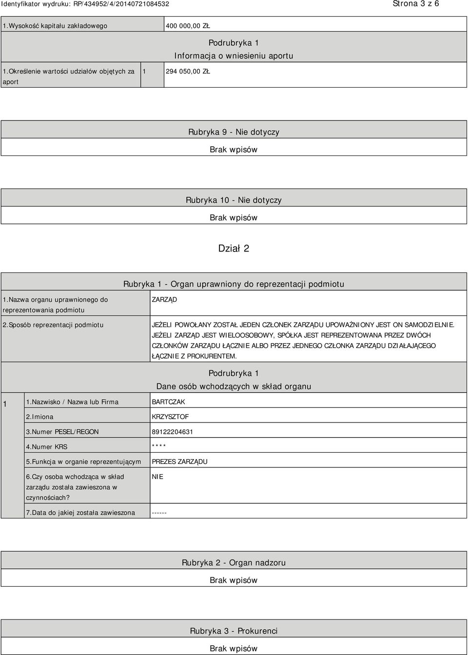 Nazwa organu uprawnionego do reprezentowania podmiotu 2.Sposób reprezentacji podmiotu ZARZĄD JEŻELI POWOŁANY ZOSTAŁ JEDEN CZŁONEK ZARZĄDU UPOWAŻNIONY JEST ON SAMODZIEL.