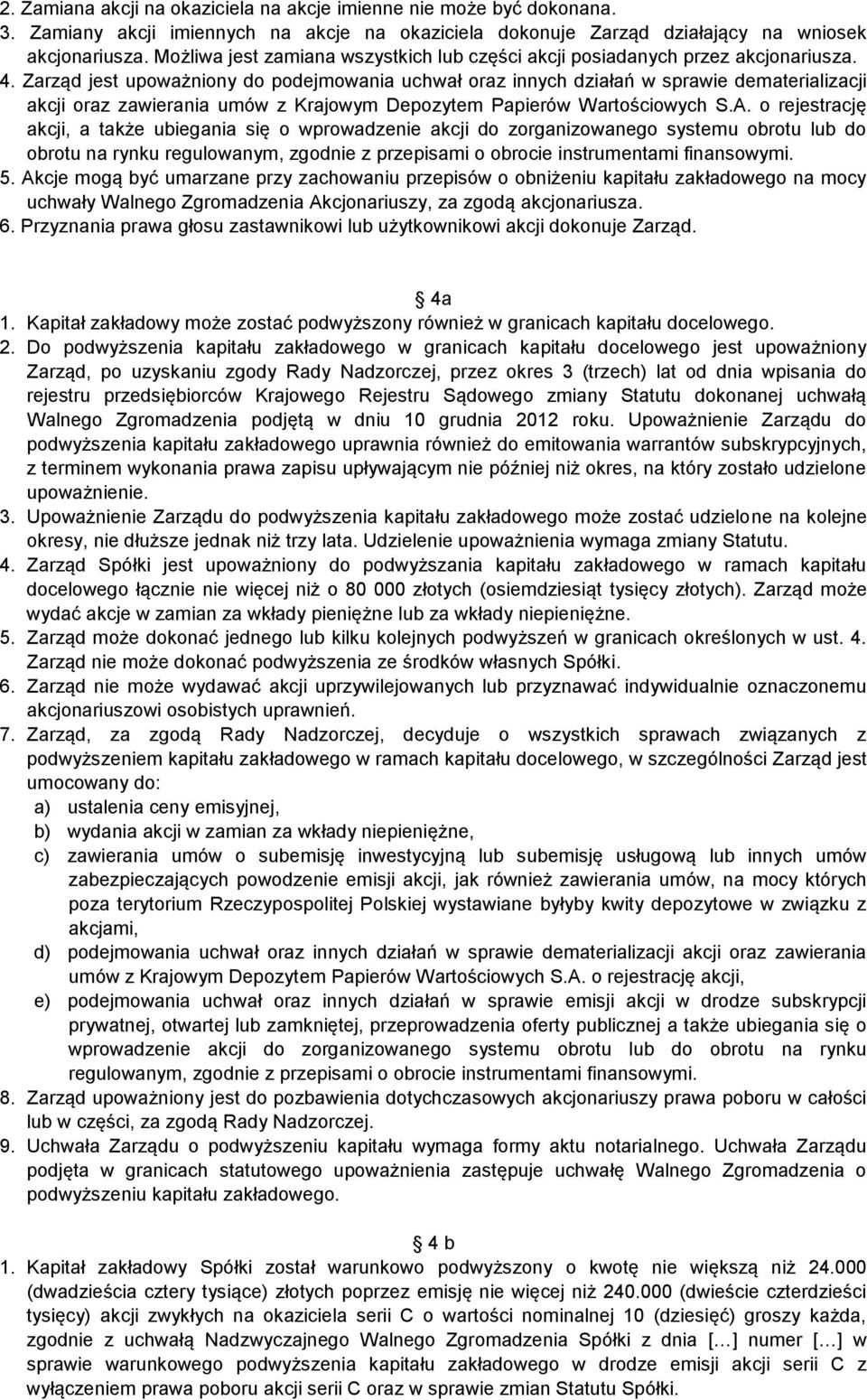 Zarząd jest upoważniony do podejmowania uchwał oraz innych działań w sprawie dematerializacji akcji oraz zawierania umów z Krajowym Depozytem Papierów Wartościowych S.A.
