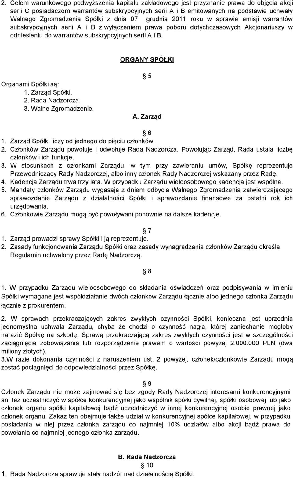 subskrypcyjnych serii A i B. ORGANY SPÓŁKI Organami Spółki są: 1. Zarząd Spółki, 2. Rada Nadzorcza, 3. Walne Zgromadzenie. 5 A. Zarząd 6 1. Zarząd Spółki liczy od jednego do pięciu członków. 2. Członków Zarządu powołuje i odwołuje Rada Nadzorcza.