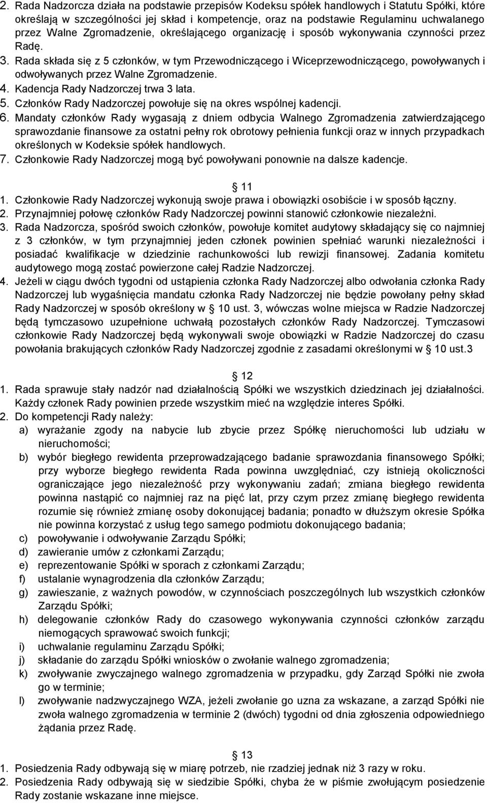 Rada składa się z 5 członków, w tym Przewodniczącego i Wiceprzewodniczącego, powoływanych i odwoływanych przez Walne Zgromadzenie. 4. Kadencja Rady Nadzorczej trwa 3 lata. 5. Członków Rady Nadzorczej powołuje się na okres wspólnej kadencji.