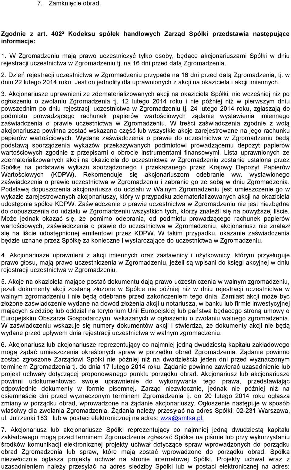 Dzień rejestracji uczestnictwa w Zgromadzeniu przypada na 16 dni przed datą Zgromadzenia, tj. w dniu 22 lutego 2014 roku. Jest on jednolity dla uprawnionych z akcji na okaziciela i akcji imiennych. 3.
