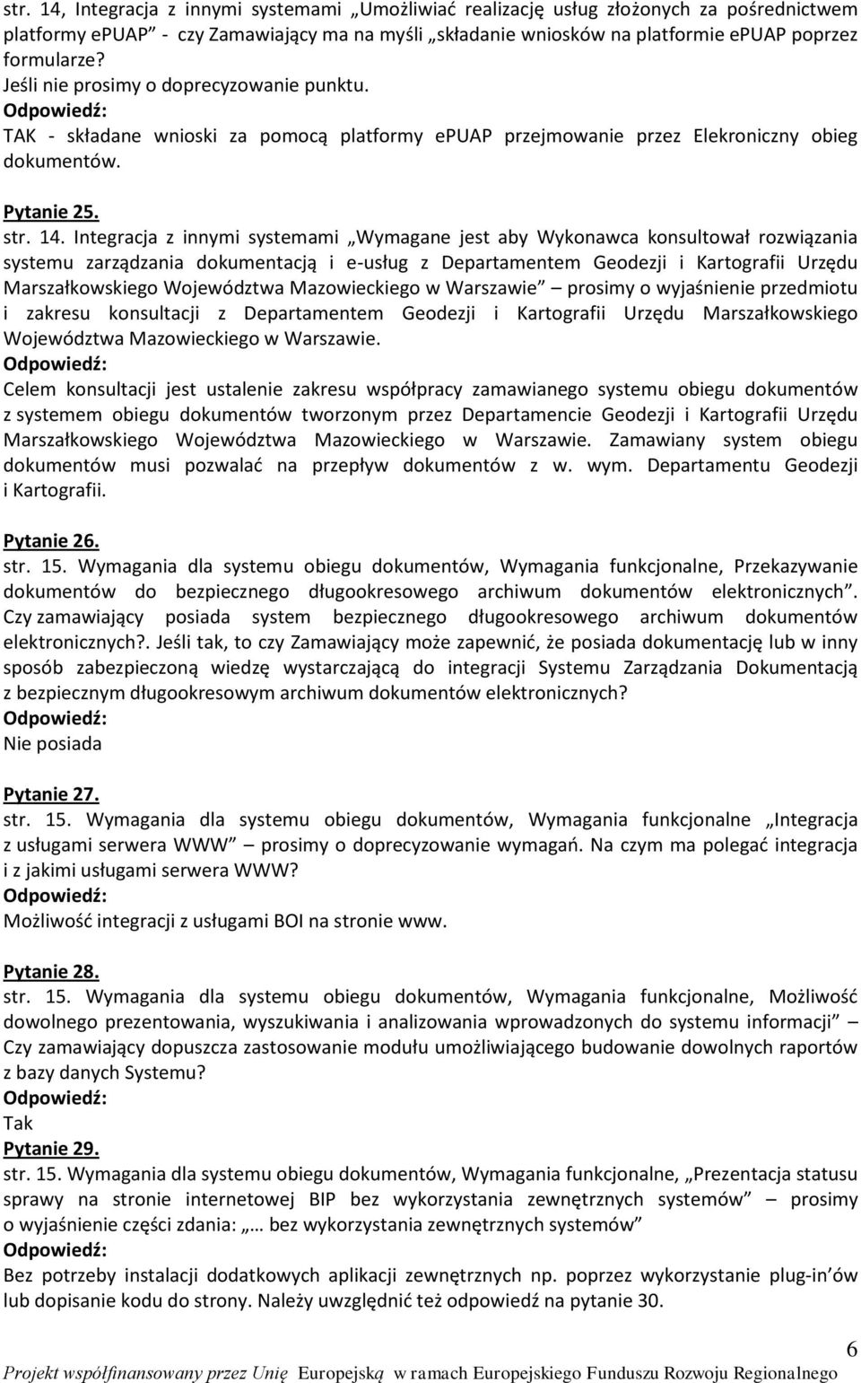 Integracja z innymi systemami Wymagane jest aby Wykonawca konsultował rozwiązania systemu zarządzania dokumentacją i e-usług z Departamentem Geodezji i Kartografii Urzędu Marszałkowskiego Województwa