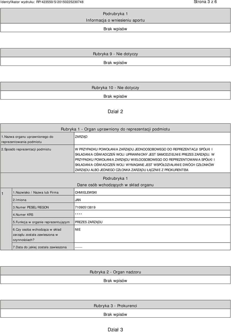 Sposób reprezentacji podmiotu ZARZĄD W PRZYPADKU POWOŁANIA ZARZĄDU JEDNOOSOBOWEGO DO REPREZENTACJI SPÓŁKI I SKŁADANIA OŚWIADCZEŃ WOLI UPRAWNIONY JEST SAMODZIEL PREZES ZARZĄDU.