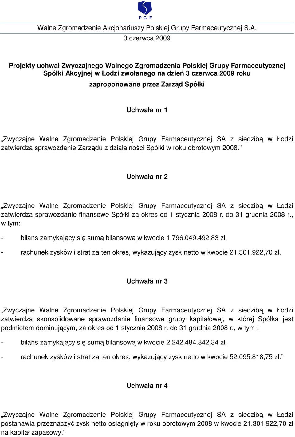 , w tym: - bilans zamykający się sumą bilansową w kwocie 1.796.049.492,83 zł, - rachunek zysków i strat za ten okres, wykazujący zysk netto w kwocie 21.301.922,70 zł.