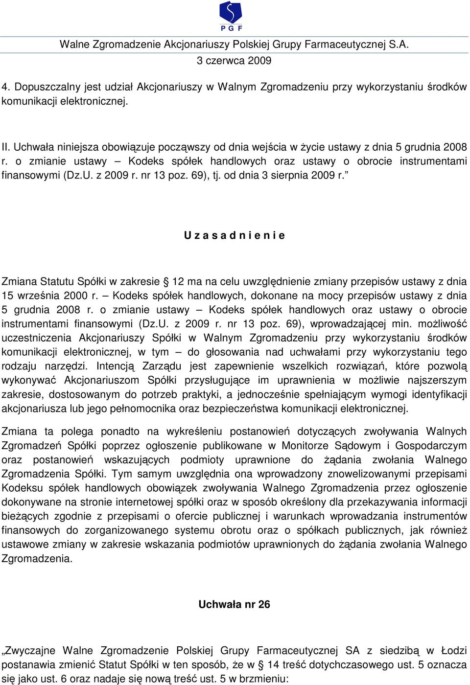 nr 13 poz. 69), tj. od dnia 3 sierpnia 2009 r. Zmiana Statutu Spółki w zakresie 12 ma na celu uwzględnienie zmiany przepisów ustawy z dnia 15 września 2000 r.