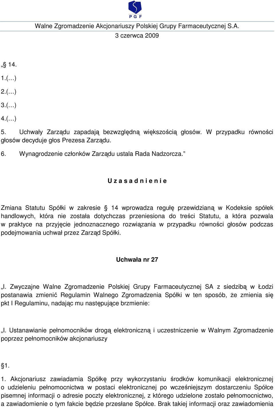 Zmiana Statutu Spółki w zakresie 14 wprowadza regułę przewidzianą w Kodeksie spółek handlowych, która nie została dotychczas przeniesiona do treści Statutu, a która pozwala w praktyce na przyjęcie