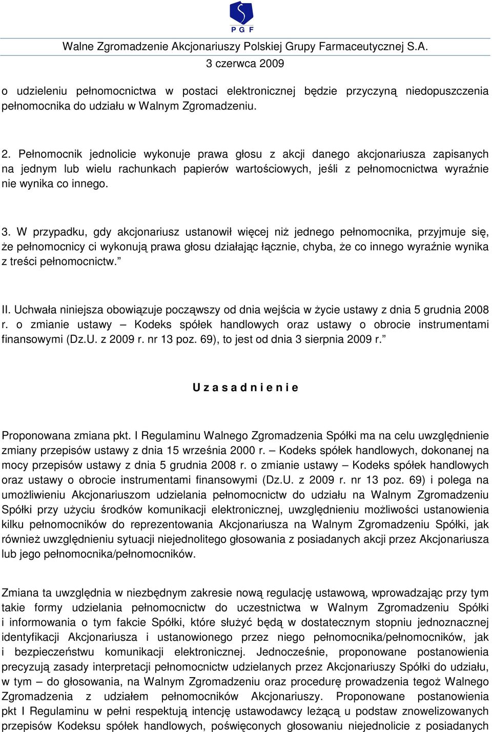 W przypadku, gdy akcjonariusz ustanowił więcej niŝ jednego pełnomocnika, przyjmuje się, Ŝe pełnomocnicy ci wykonują prawa głosu działając łącznie, chyba, Ŝe co innego wyraźnie wynika z treści