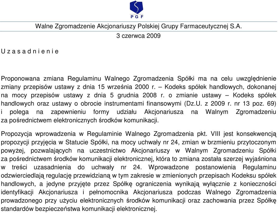 nr 13 poz. 69) i polega na zapewnieniu formy udziału Akcjonariusza na Walnym Zgromadzeniu za pośrednictwem elektronicznych środków komunikacji.