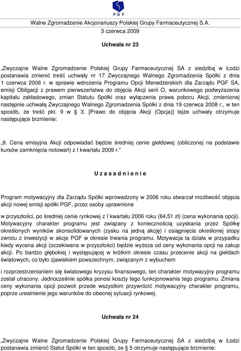 Spółki oraz wyłączenia prawa poboru Akcji, zmienionej następnie uchwałą Zwyczajnego Walnego Zgromadzenia Spółki z dnia 19 czerwca 2008 r., w ten sposób, Ŝe treść pkt. 9 w 3.