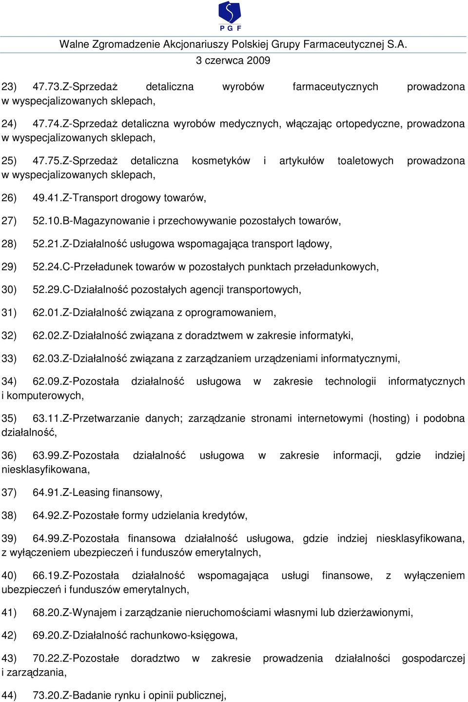 Z-SprzedaŜ detaliczna kosmetyków i artykułów toaletowych prowadzona w wyspecjalizowanych sklepach, 26) 49.41.Z-Transport drogowy towarów, 27) 52.10.