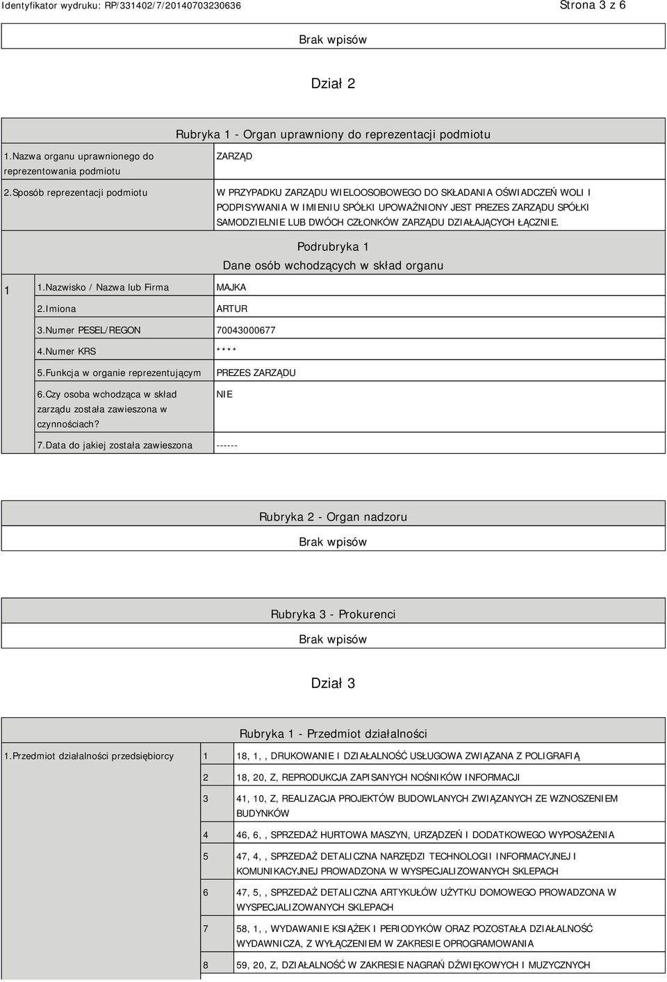 CZŁONKÓW ZARZĄDU DZIAŁAJĄCYCH ŁĄCZNIE. 1 1.Nazwisko / Nazwa lub Firma MAJKA Podrubryka 1 Dane osób wchodzących w skład organu 2.Imiona ARTUR 3.Numer PESEL/REGON 70043000677 4.Numer KRS **** 5.