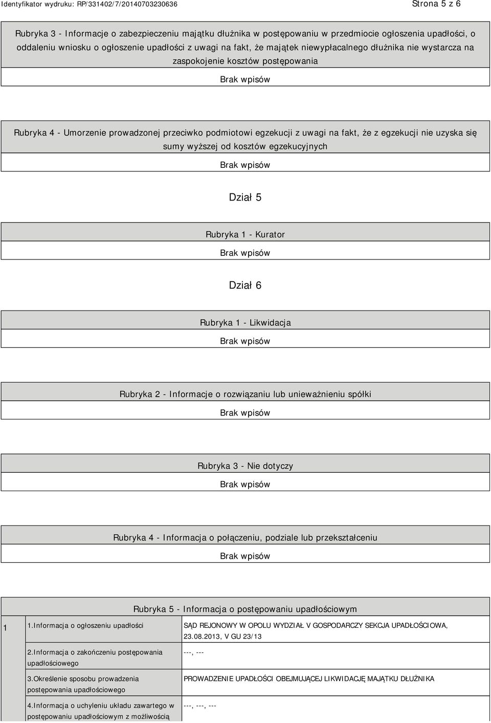 wyższej od kosztów egzekucyjnych Dział 5 Rubryka 1 - Kurator Dział 6 Rubryka 1 - Likwidacja Rubryka 2 - Informacje o rozwiązaniu lub unieważnieniu spółki Rubryka 3 - Nie dotyczy Rubryka 4 -