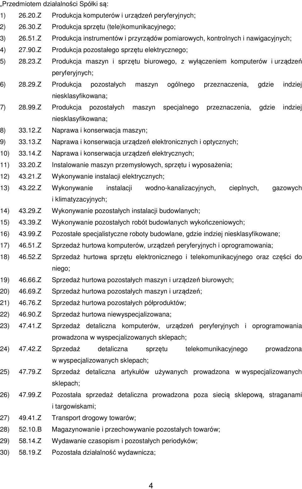 Z Produkcja maszyn i sprzętu biurowego, z wyłączeniem komputerów i urządzeń peryferyjnych; 6) 28.29.Z Produkcja pozostałych maszyn ogólnego przeznaczenia, gdzie indziej niesklasyfikowana; 7) 28.99.