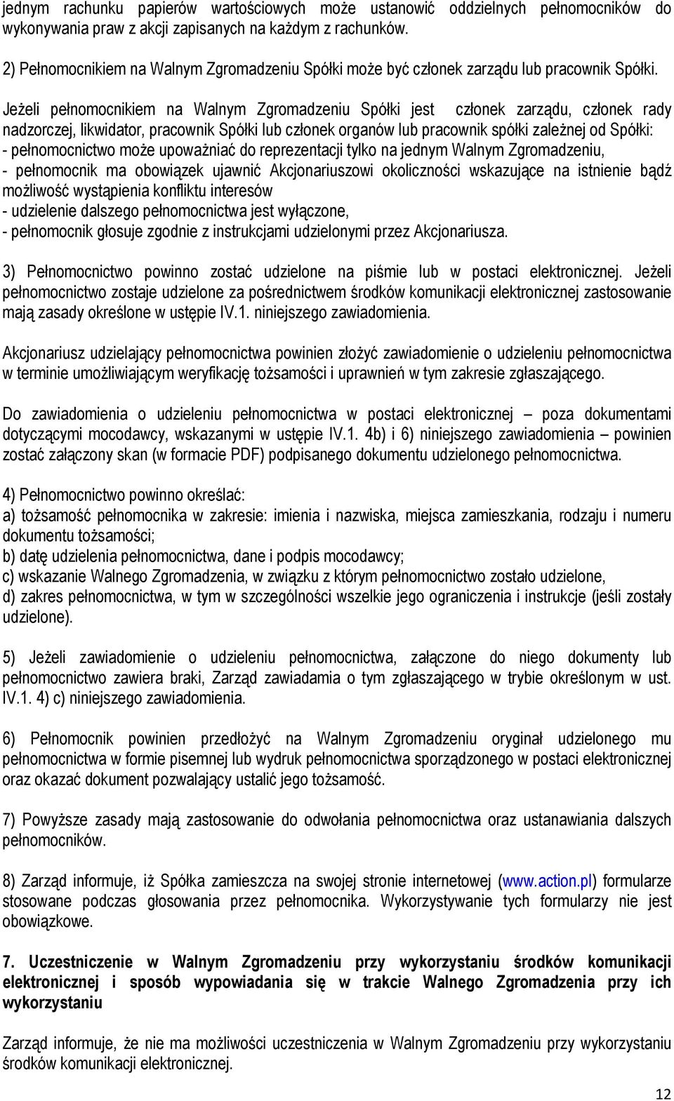 JeŜeli pełnomocnikiem na Walnym Zgromadzeniu Spółki jest członek zarządu, członek rady nadzorczej, likwidator, pracownik Spółki lub członek organów lub pracownik spółki zaleŝnej od Spółki: -