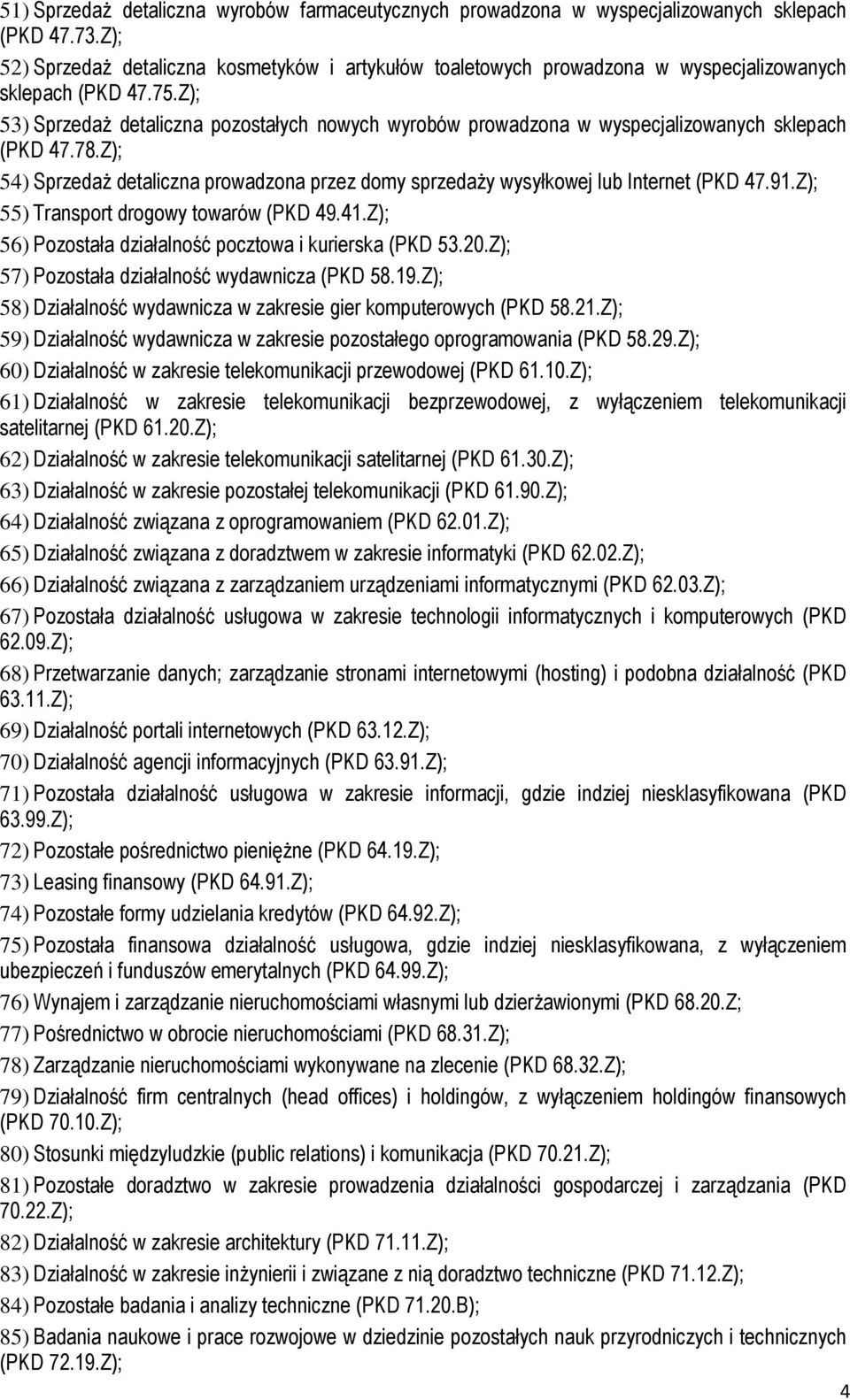 Z); 53) SprzedaŜ detaliczna pozostałych nowych wyrobów prowadzona w wyspecjalizowanych sklepach (PKD 47.78.Z); 54) SprzedaŜ detaliczna prowadzona przez domy sprzedaŝy wysyłkowej lub Internet (PKD 47.