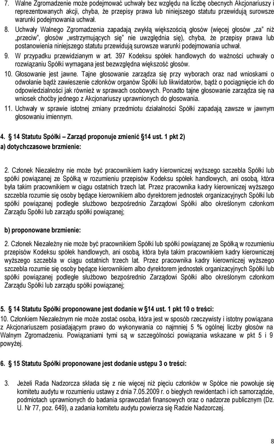 Uchwały Walnego Zgromadzenia zapadają zwykłą większością głosów (więcej głosów za niŝ przeciw, głosów wstrzymujących się nie uwzględnia się), chyba, Ŝe przepisy prawa lub postanowienia niniejszego