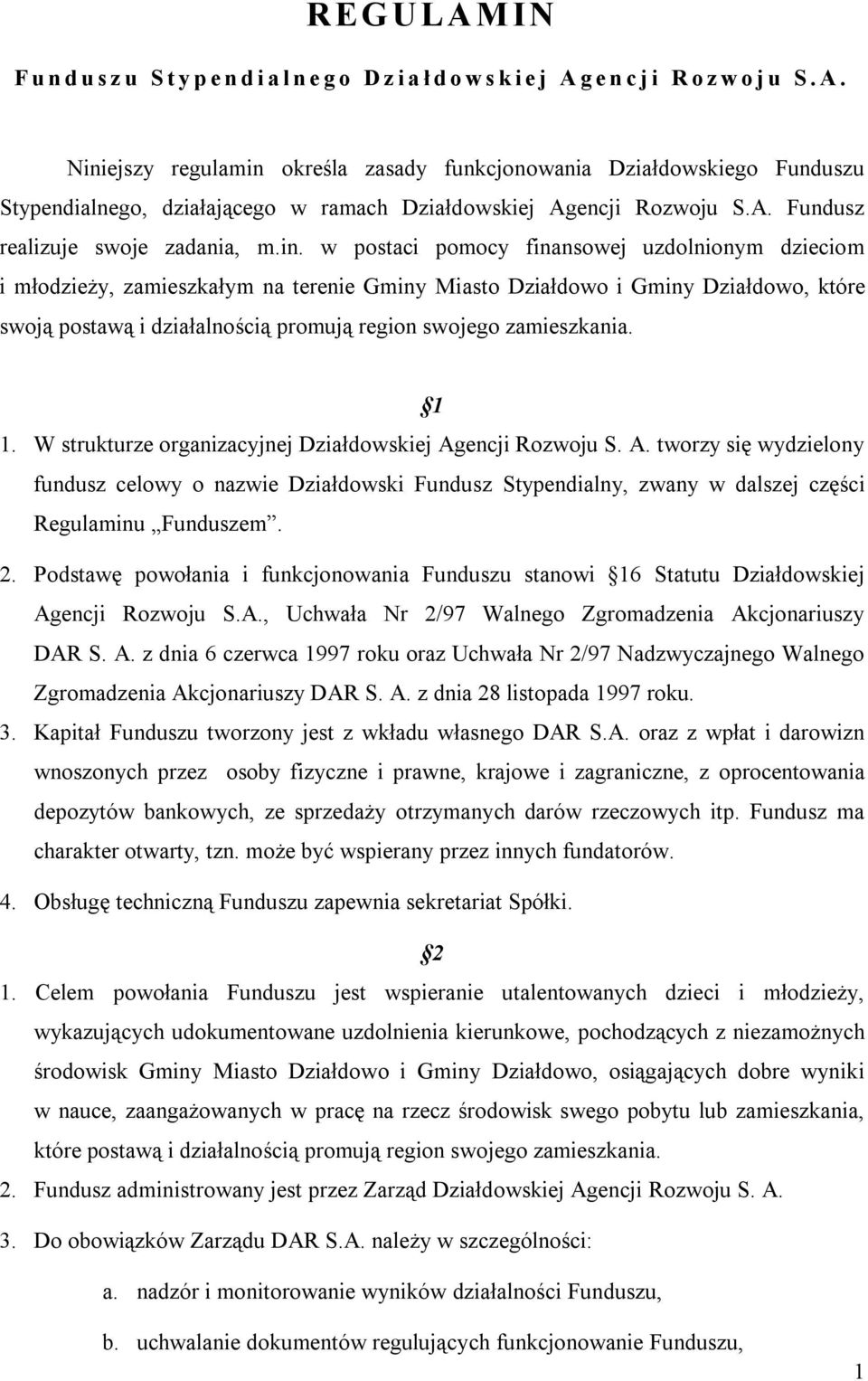 in. w postaci pomocy finansowej uzdolnionym dzieciom i młodzieży, zamieszkałym na terenie Gminy Miasto Działdowo i Gminy Działdowo, które swoją postawą i działalnością promują region swojego