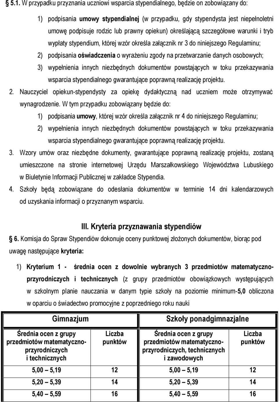 danych osobowych; 3) wypełnienia innych niezbędnych dokumentów powstających w toku przekazywania wsparcia stypendialnego gwarantujące poprawną realizację projektu. 2.