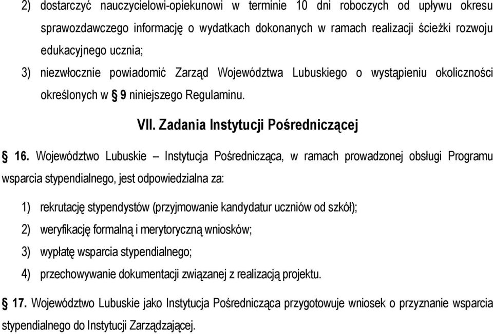 Województwo Lubuskie Instytucja Pośrednicząca, w ramach prowadzonej obsługi Programu wsparcia stypendialnego, jest odpowiedzialna za: 1) rekrutację stypendystów (przyjmowanie kandydatur uczniów od