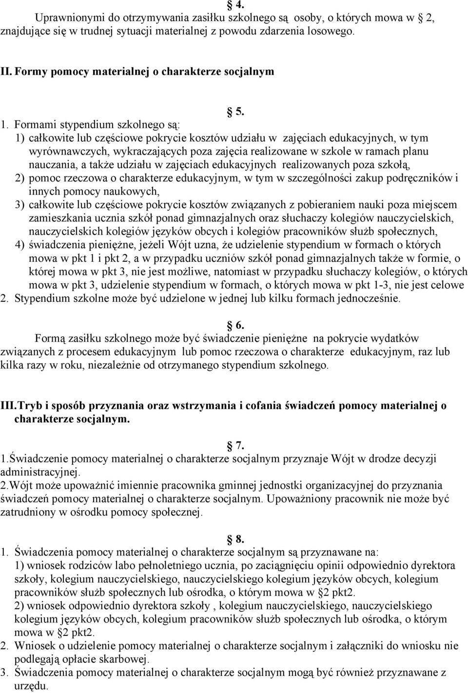 Formami stypendium szkolnego są: 1) całkowite lub częściowe pokrycie kosztów udziału w zajęciach edukacyjnych, w tym wyrównawczych, wykraczających poza zajęcia realizowane w szkole w ramach planu