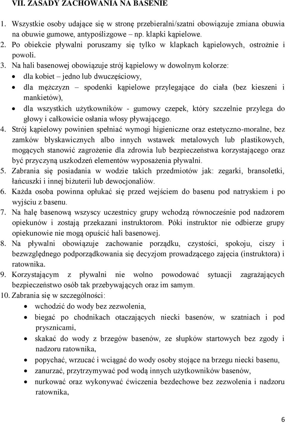Na hali basenowej obowiązuje strój kąpielowy w dowolnym kolorze: dla kobiet jedno lub dwuczęściowy, dla mężczyzn spodenki kąpielowe przylegające do ciała (bez kieszeni i mankietów), dla wszystkich