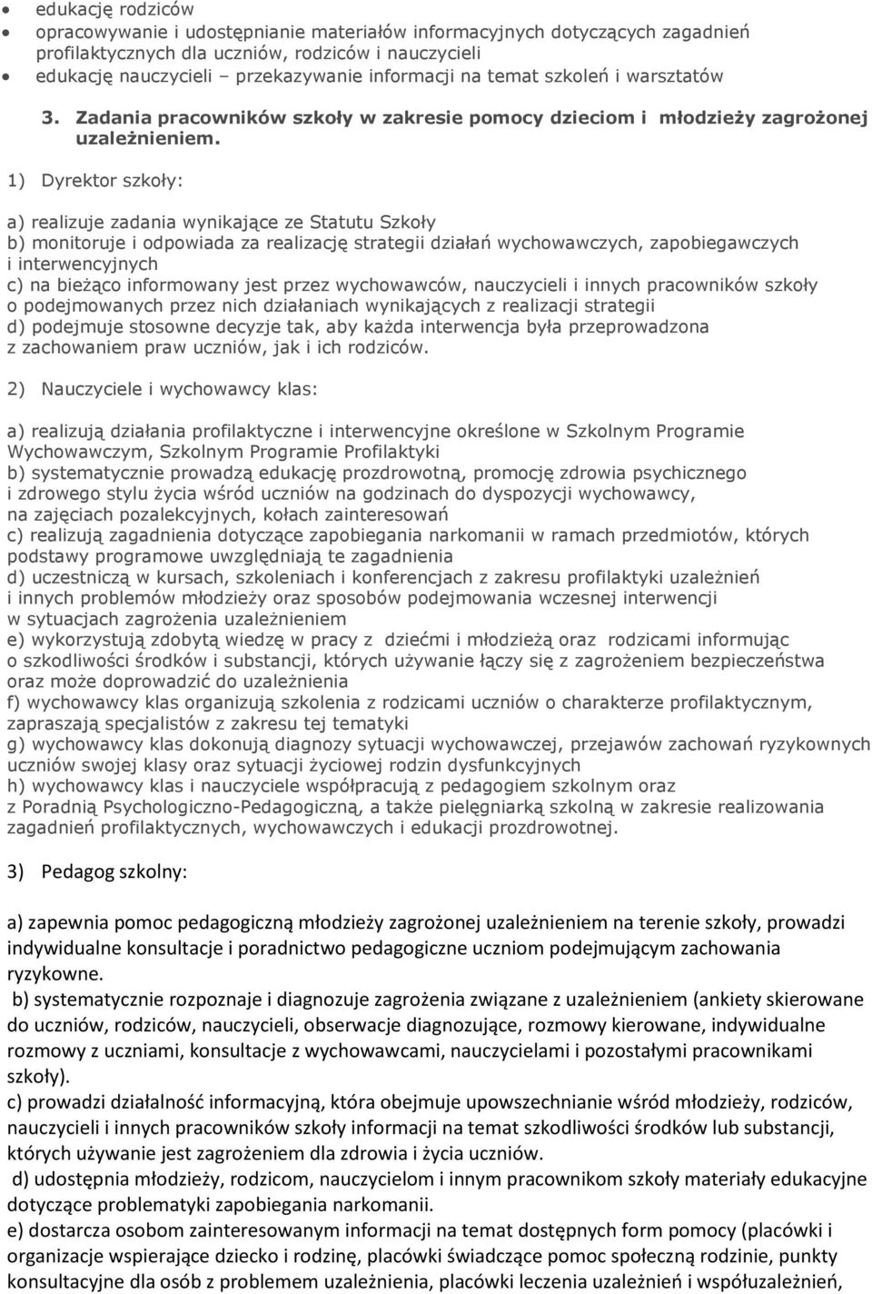 1) Dyrektor szkoły: a) realizuje zadania wynikające ze Statutu Szkoły b) monitoruje i odpowiada za realizację strategii działań wychowawczych, zapobiegawczych i interwencyjnych c) na bieżąco