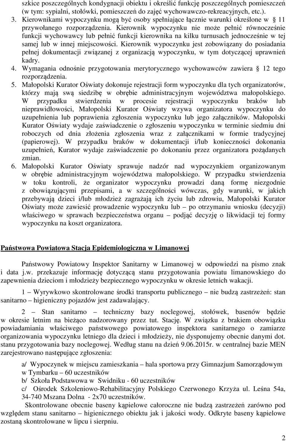 Kierownik wypoczynku nie może pełnić równocześnie funkcji wychowawcy lub pełnić funkcji kierownika na kilku turnusach jednocześnie w tej samej lub w innej miejscowości.
