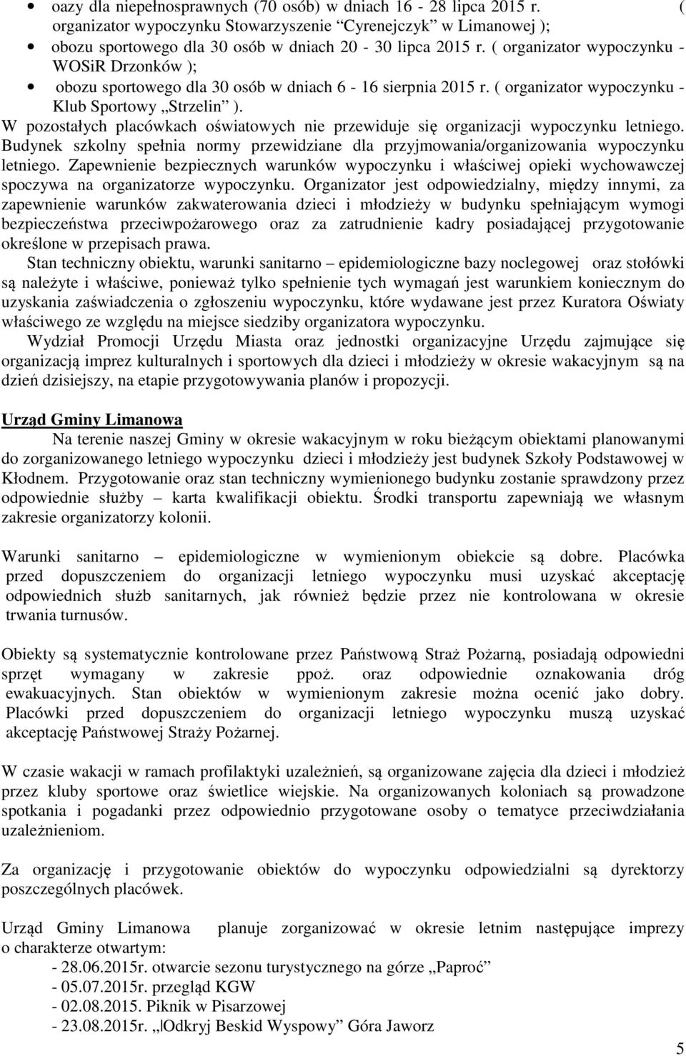 W pozostałych placówkach oświatowych nie przewiduje się organizacji wypoczynku letniego. Budynek szkolny spełnia normy przewidziane dla przyjmowania/organizowania wypoczynku letniego.
