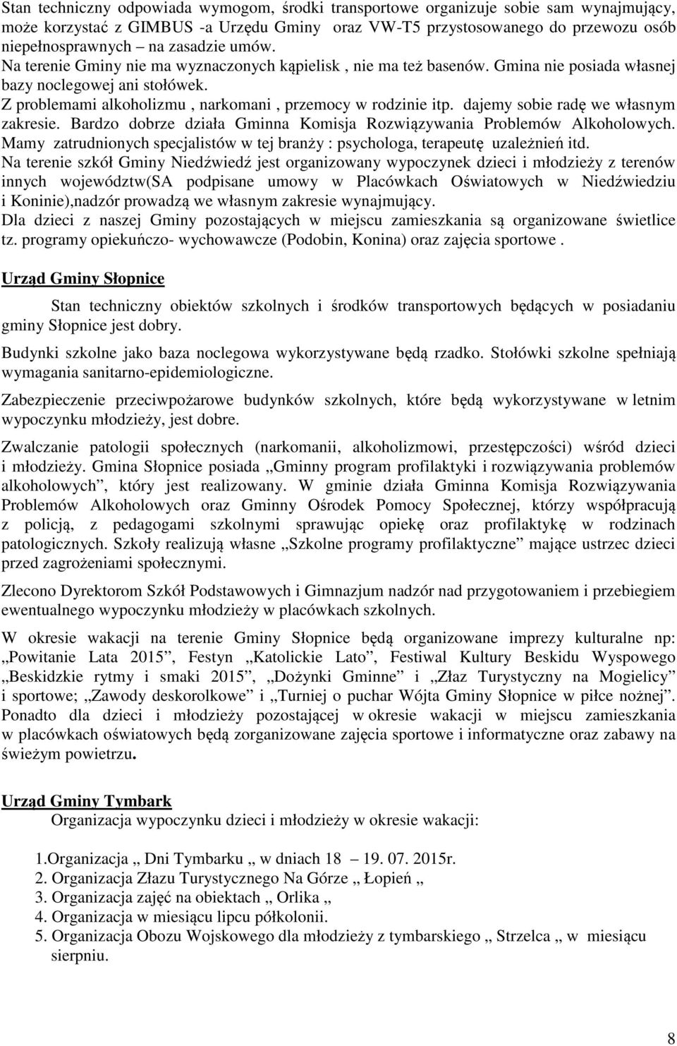 dajemy sobie radę we własnym zakresie. Bardzo dobrze działa Gminna Komisja Rozwiązywania Problemów Alkoholowych. Mamy zatrudnionych specjalistów w tej branży : psychologa, terapeutę uzależnień itd.