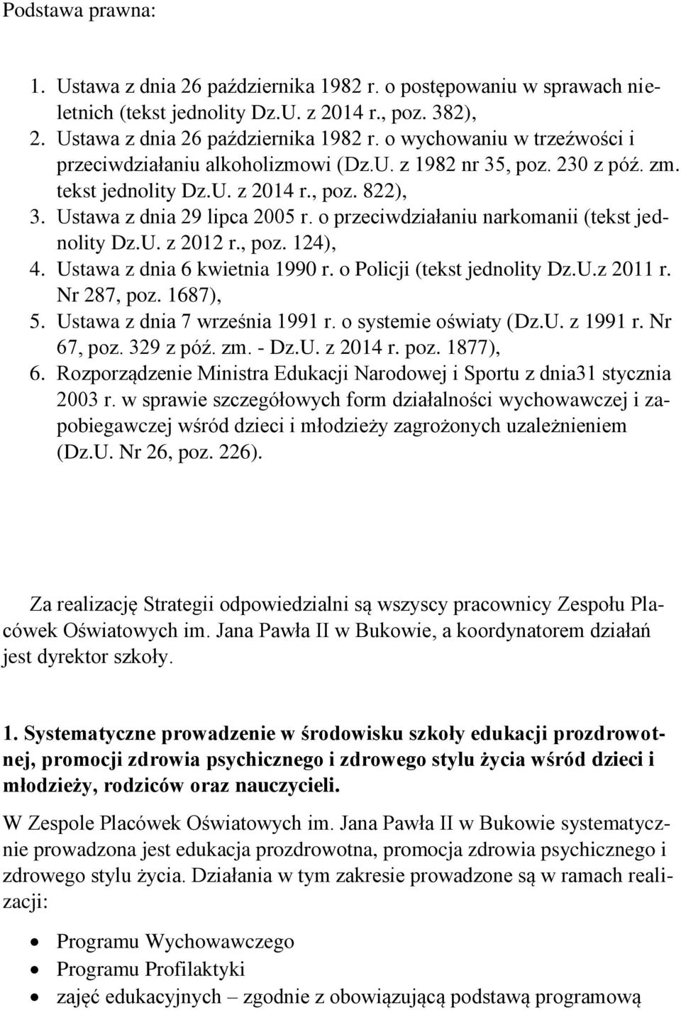 Ustawa z dnia 6 kwietnia 1990 r. o Policji (tekst jednolity Dz.U.z 2011 r. Nr 287, poz. 1687), 5. Ustawa z dnia 7 września 1991 r. o systemie oświaty (Dz.U. z 1991 r. Nr 67, poz. 329 z póź. zm. - Dz.