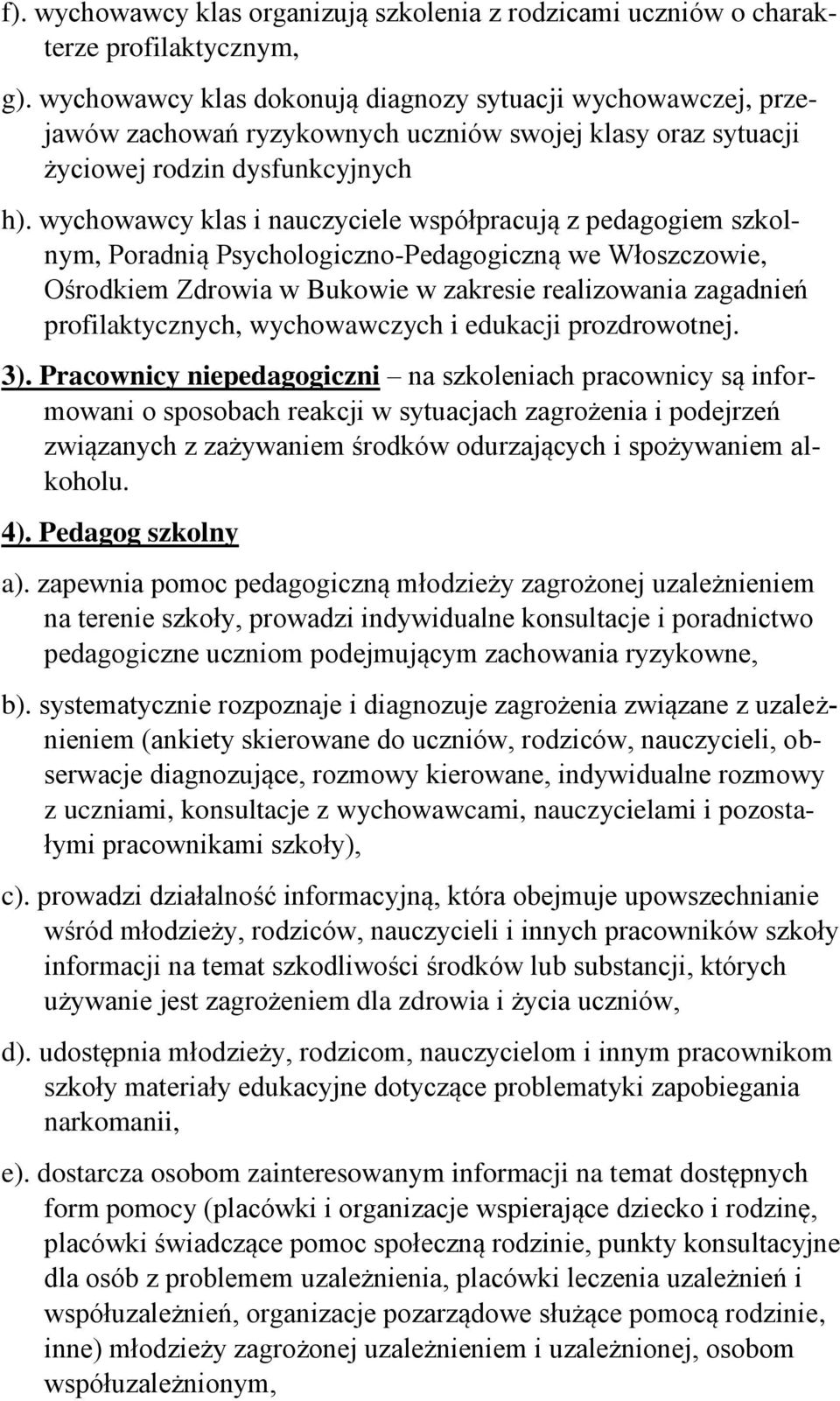 wychowawcy klas i nauczyciele współpracują z pedagogiem szkolnym, Poradnią Psychologiczno-Pedagogiczną we Włoszczowie, Ośrodkiem Zdrowia w Bukowie w zakresie realizowania zagadnień profilaktycznych,