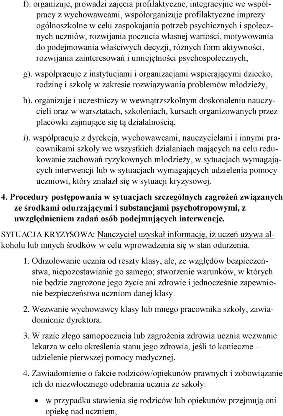 współpracuje z instytucjami i organizacjami wspierającymi dziecko, rodzinę i szkołę w zakresie rozwiązywania problemów młodzieży, h).