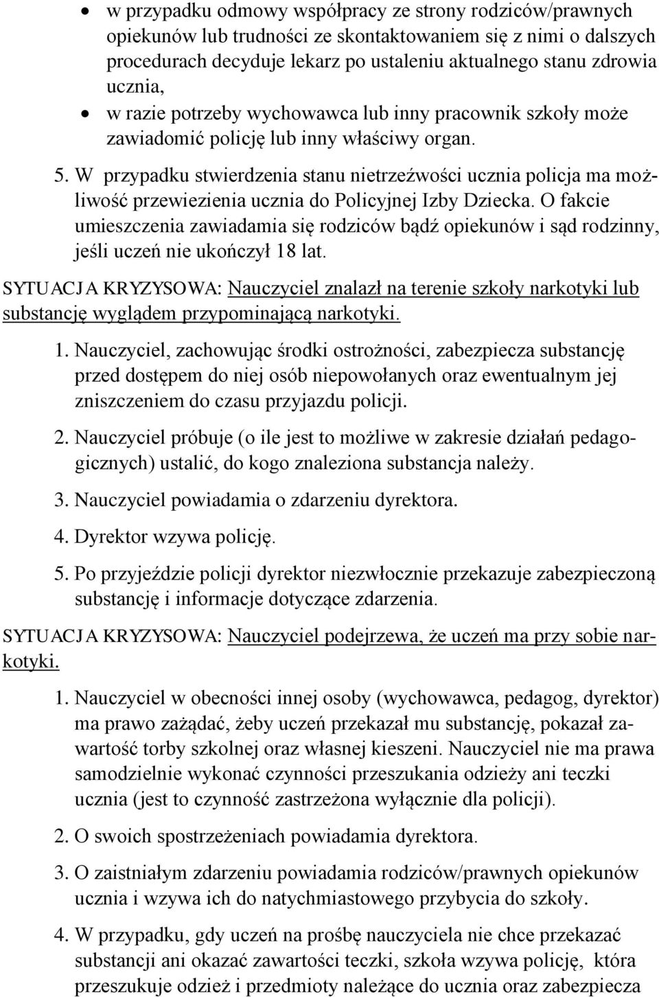 W przypadku stwierdzenia stanu nietrzeźwości ucznia policja ma możliwość przewiezienia ucznia do Policyjnej Izby Dziecka.