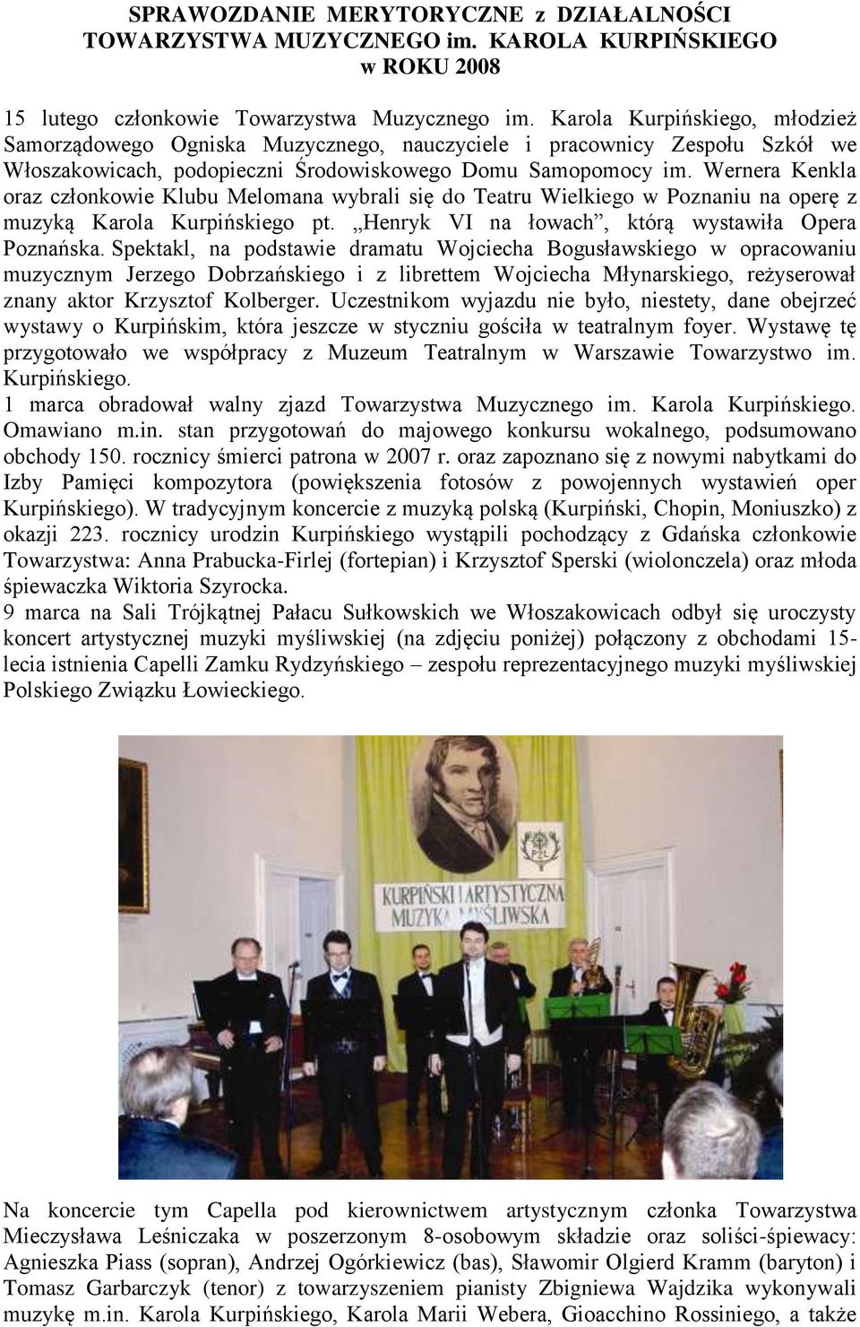 Wernera Kenkla oraz członkowie Klubu Melomana wybrali się do Teatru Wielkiego w Poznaniu na operę z muzyką Karola Kurpińskiego pt. Henryk VI na łowach, którą wystawiła Opera Poznańska.