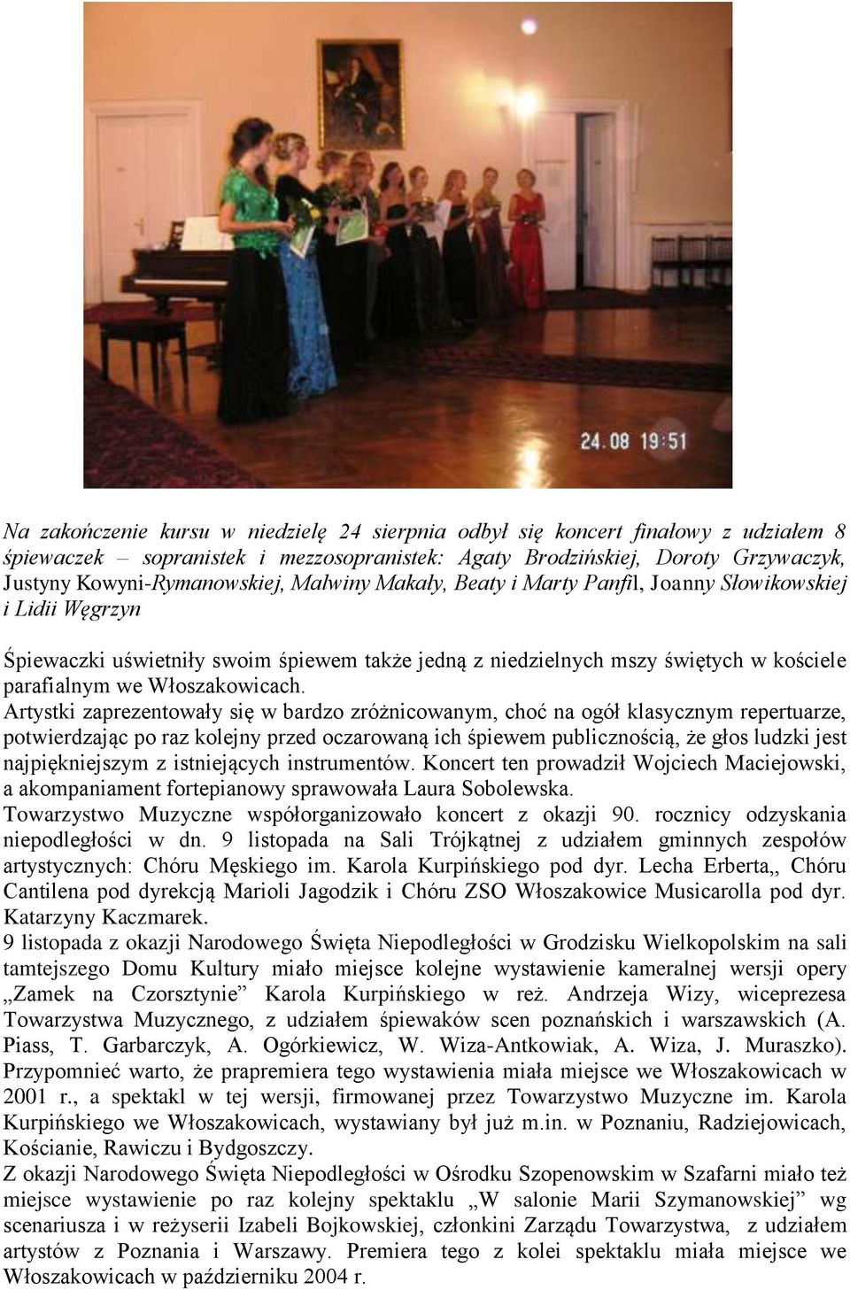 Artystki zaprezentowały się w bardzo zróżnicowanym, choć na ogół klasycznym repertuarze, potwierdzając po raz kolejny przed oczarowaną ich śpiewem publicznością, że głos ludzki jest najpiękniejszym z