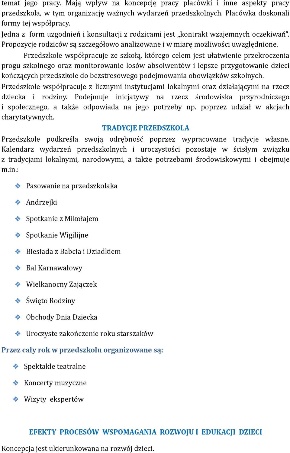 Przedszkole współpracuje ze szkołą, którego celem jest ułatwienie przekroczenia progu szkolnego oraz monitorowanie losów absolwentów i lepsze przygotowanie dzieci kończących przedszkole do