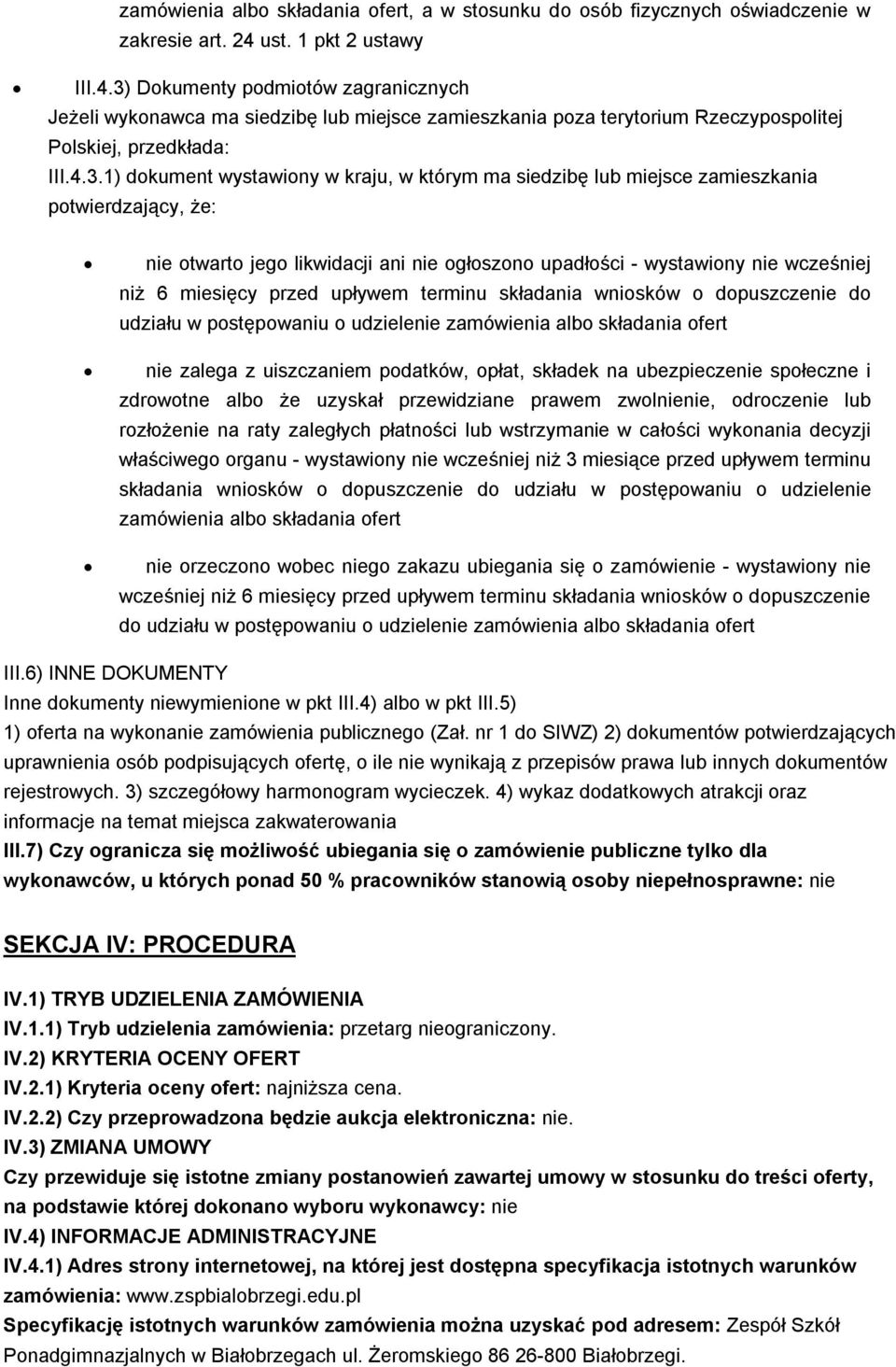 Dokumenty podmiotów zagranicznych Jeżeli wykonawca ma siedzibę lub miejsce zamieszkania poza terytorium Rzeczypospolitej Polskiej, przedkłada: III.4.3.