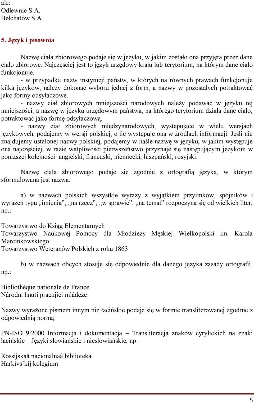 - w przypadku nazw instytucji państw, w których na równych prawach funkcjonuje kilka języków, należy dokonać wyboru jednej z form, a nazwy w pozostałych potraktować jako formy odsyłaczowe.