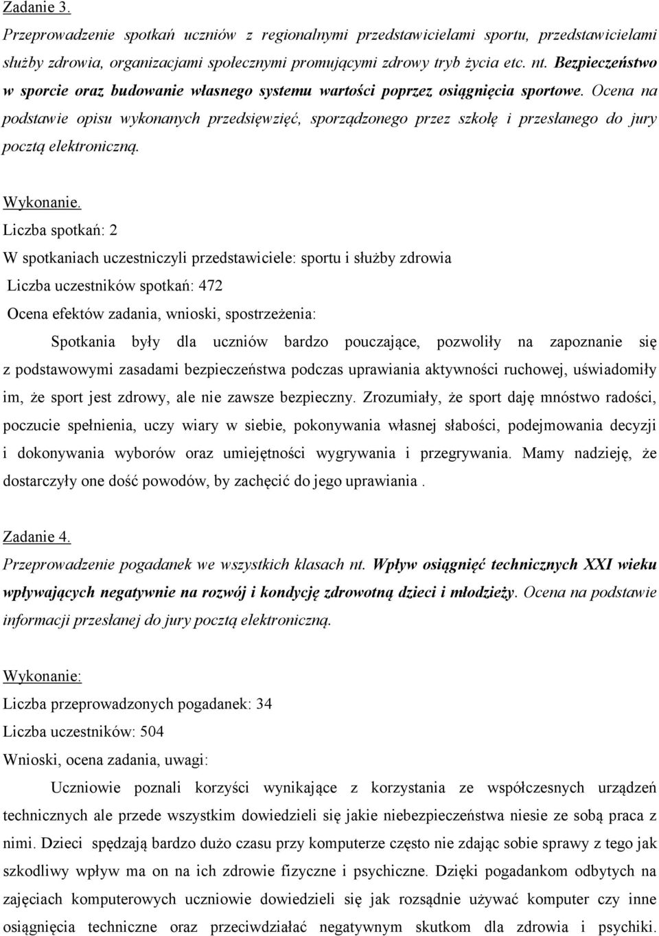 Ocena na podstawie opisu wykonanych przedsięwzięć, sporządzonego przez szkołę i przesłanego do jury pocztą elektroniczną. Wykonanie.