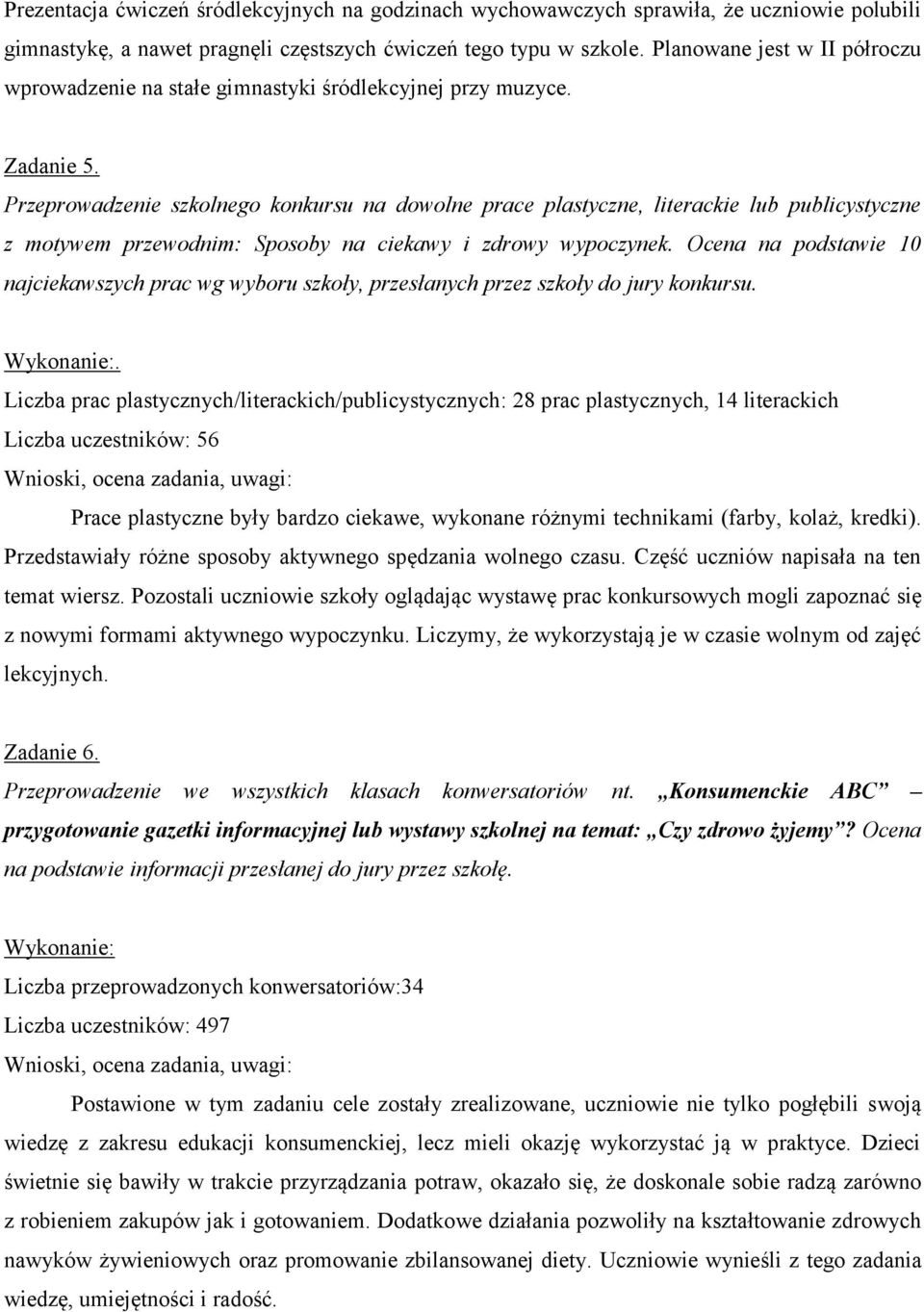 Przeprowadzenie szkolnego konkursu na dowolne prace plastyczne, literackie lub publicystyczne z motywem przewodnim: Sposoby na ciekawy i zdrowy wypoczynek.